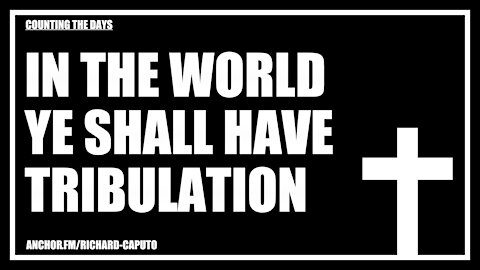 In the World Ye Shall Have Tribulation