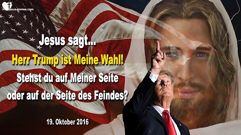 19. Oktober 2016 🇩🇪 JESUS SAGT... Herr Trump ist Meine Wahl!… Stehst du auf Meiner Seite oder auf der Seite des Feindes?