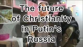 What is the future of Christianity in Putin's Russia