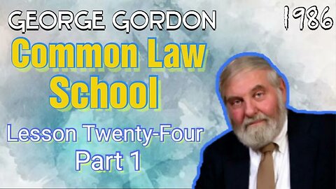 George Gordon Common Law School Lesson 24 Part 1