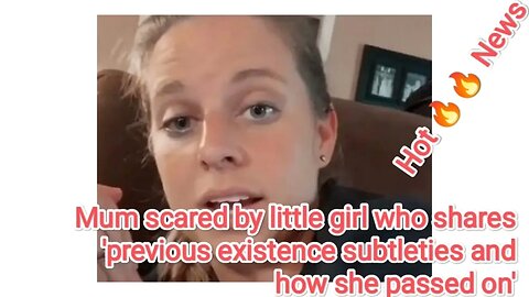 Mum scared by little girl who shares 'previous existence subtleties and how she passed on'