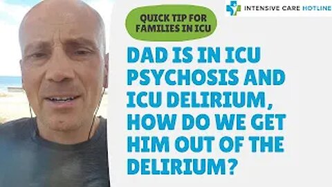 Dad is in ICU psychosis and ICU delirium, how do we get him out of the delirium?