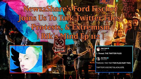 News2Share's Ford Fischer Joins Us To Talk Twitter Files, Protests, & Extremism | Rik's Mind Ep 112