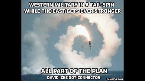 Western Military In A Tail Spin While The East Gets Ever Stronger - All Part Of The Plan - David Icke