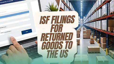 ISF Filings for Goods Returned to the US Tutorial