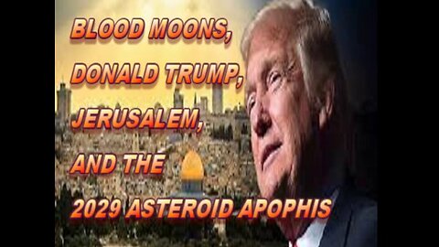 BLOOD MOONS, DONALD TRUMP, JERUSALEM AND THE 2029 ASTEROID APOPHIS