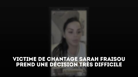 Victime de chantage Sarah Fraisou prend une décision très difficile