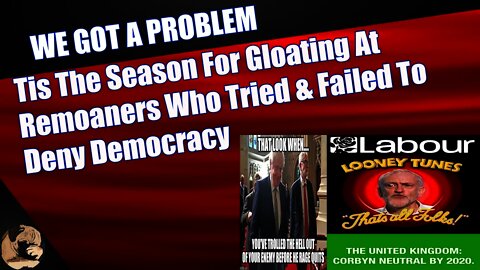 Tis The Season For Gloating At Remoaners Who Tried & Failed To Deny Democracy