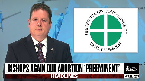 Bishops Again Dub Abortion 'Preeminent' — Headlines — November 17, 2023
