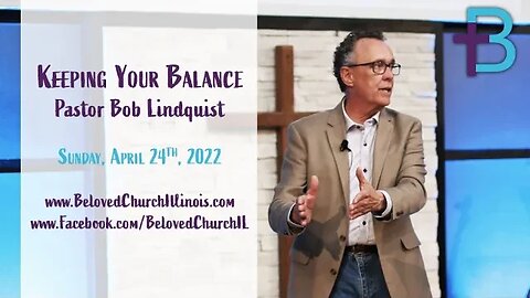 April 24, 2022: Keeping Your Balance (Pastor Bob Lindquist)