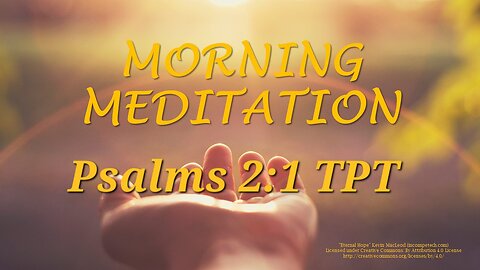 Morning Meditation -- Psalms 2 verse 1 TPT