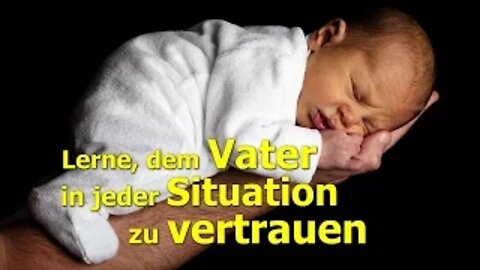 028 - Lerne, dem Vater in jeder Situation zu vertrauen.