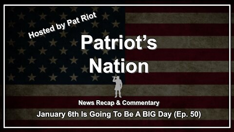 January 6th Is Going To Be A BIG Day (Ep. 50) - Patriot's Nation