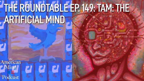 TAM: The Artificial Mind | The Roundtable Ep. 149 by The American Mind