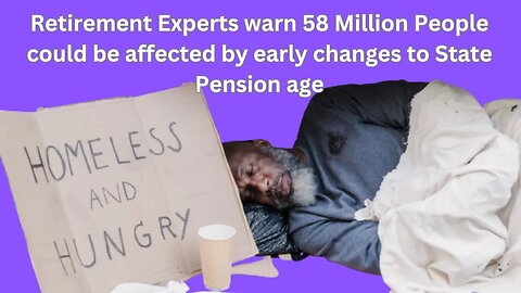 Retirement experts warn 58 Million people could be affected by early changes to State Pension age