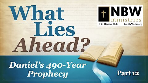 What Lies Ahead? Part 12 (Daniel's 490-Year Prophecy)