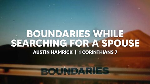 Boundaries While Searching For A Spouse | 1 Corinthians 7 | Austin Hamrick