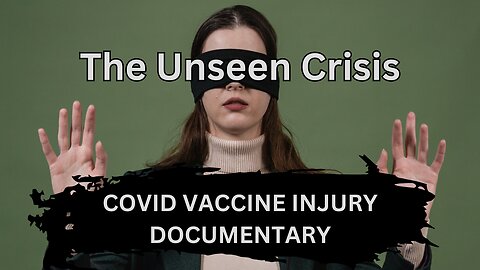 THE UNSEEN CRISIS - COVID VACCINE INJURY DOCUMENTARY