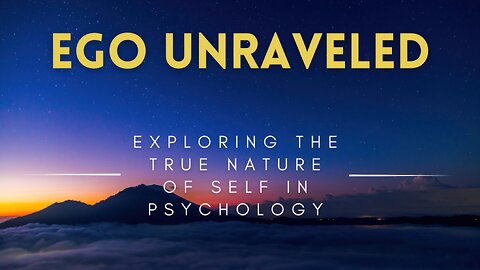 45 - Ego Unraveled - Exploring the True Nature of Self in Psychology