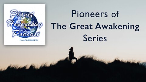 Planet Homemaking Podcast - Pioneers of The Great Awakening Series - Episode 1: Anne Van De Water