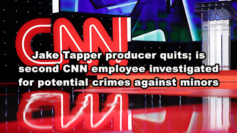 Jake Tapper producer quits; is second CNN employee investigated for potential crimes against minors