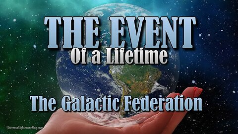 The Event Of A Lifetime ~ The Galactic Federation