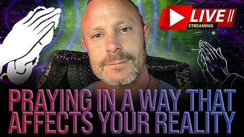 How to Pray in a Way That Affects Your Reality