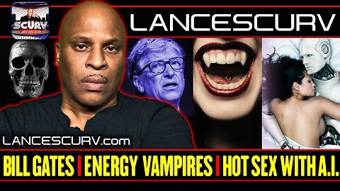 BILL GATES STRIKES AGAIN | DESIGNATED ENERGY VAMPIRES | HOT SEX WITH ARTIFICIAL INTELLIGENCE