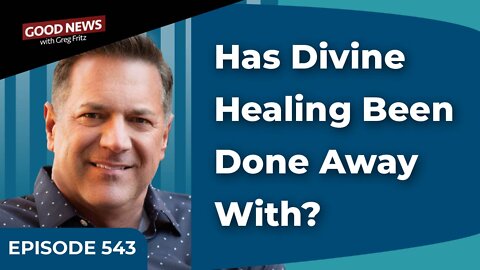 Episode 543: Has Divine Healing Been Done Away With?