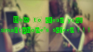 How to clean the screen of your smartphone