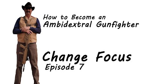 Episode 7 Change Focus - How to Become an Ambidextral Gunfighter