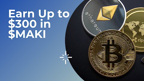 Earn Up to $300 in $MAKI