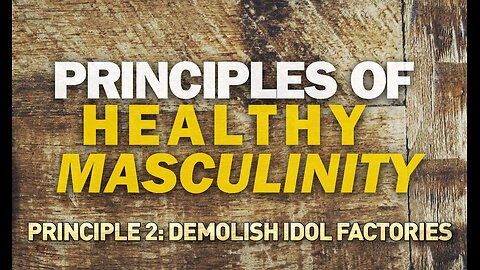 Principles of Healthy Masculinity: Demolish Idol Factories