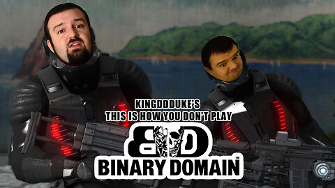 This is How You DON'T Play Binary Domain Abridged Death, Downed, & Error Ed - KingDDDuke