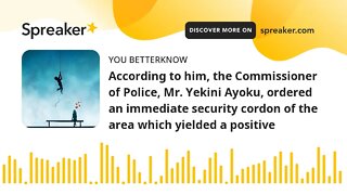 According to him, the Commissioner of Police, Mr. Yekini Ayoku, ordered an immediate security cordon