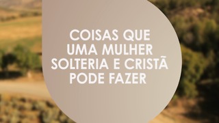 Coisas que uma mulher cristã solteira pode fazer