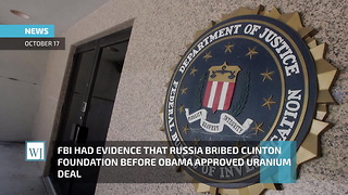 FBI Had Evidence That Russia Bribed Clinton Foundation Before Obama Approved Uranium Deal