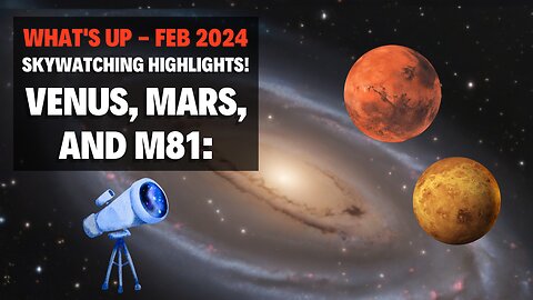 What's Up February 2024 - Skywatching Guide: Venus' Farewell, Mars' Return, and M81's Spectacle!