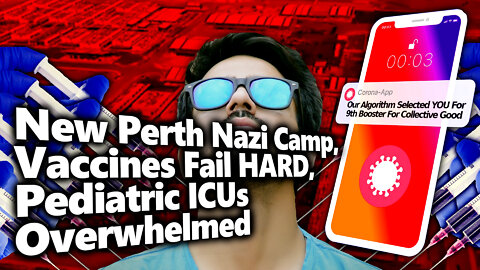Freedom Dies Suddenly: New Perth Nazi Camp, Vaccines Fail HARD, Pediatric ICUs Overwhelmed & More