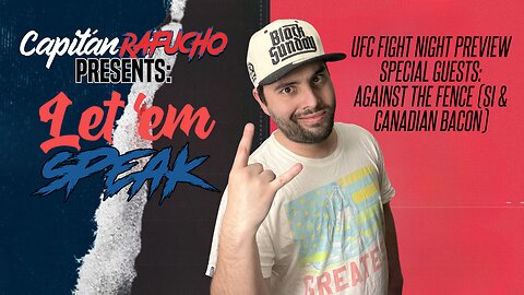 El Capitán Rafucho presents: Let ‘em Speak (UFC Fight Night Preview with Against the Fence)