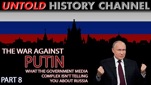 The War Against Putin - What The Government Media Complex Isn't Telling You | Part 8