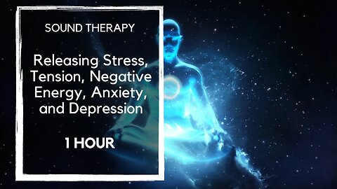 1 Hour Sound Therapy for Releasing Stress, Tension, Negative Energy, Anxiety, and Depression