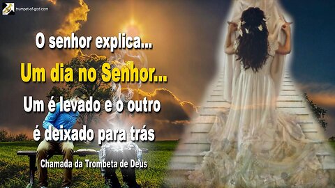 Um dia no Senhor… Um é levado e o outro é deixado para trás 🎺 Chamada da Trombeta de Deus