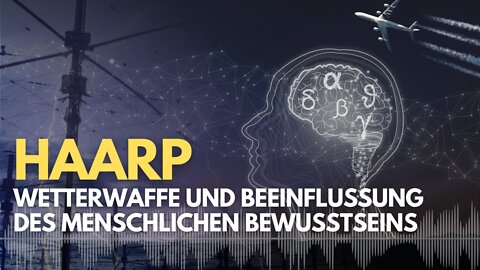 HAARP – Wetterwaffe und Beeinflussung des menschlichen Bewusstseins