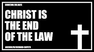 CHRIST is the End of the Law