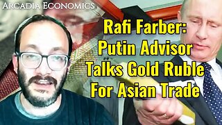 Rafi Farber: Putin Advisor Talks Gold Ruble For Asian Trade