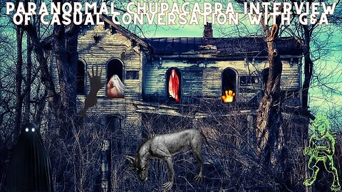 Paranormal Chupacabra Interview of Casual Conversation with G&A