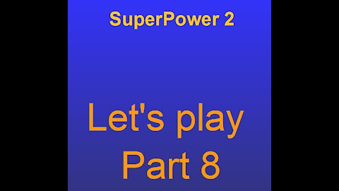 Superpower 2 lets play part 8-1