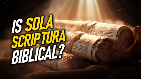 Is Sola Scriptura Biblical? | Christian Bible Study