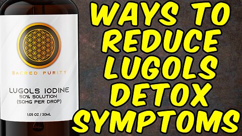 Ways To Reduce Lugol's Iodine Detox Symptoms!